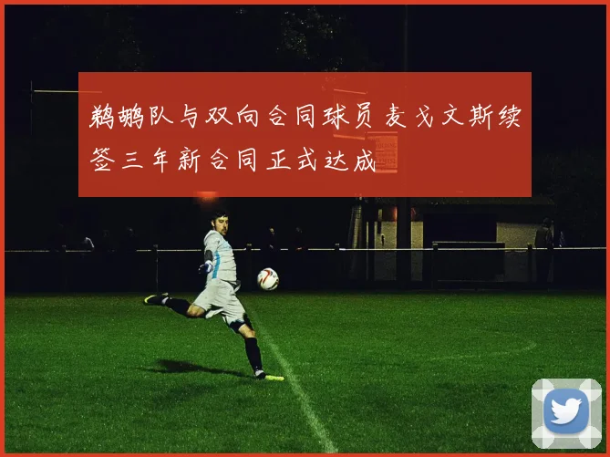 鹈鹕队与双向合同球员麦戈文斯续签三年新合同正式达成