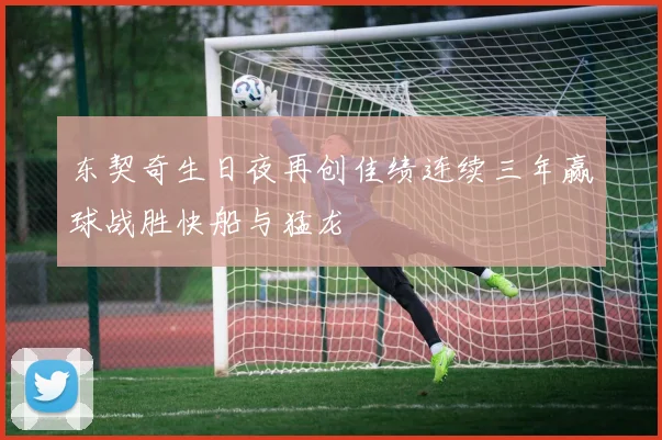 东契奇生日夜再创佳绩连续三年赢球战胜快船与猛龙