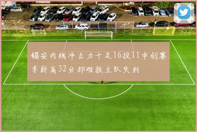 锡安内线冲击力十足16投11中创赛季新高32分却难救主队失利